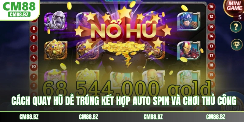 Cách quay hũ dễ trúng kết hợp auto spin và chơi thủ công