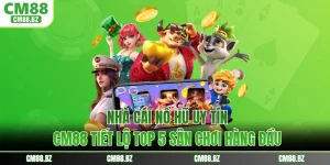 Nhà Cái Nổ Hũ Uy Tín - CM88 Tiết Lộ Top 5 Sân Chơi Hàng Đầu