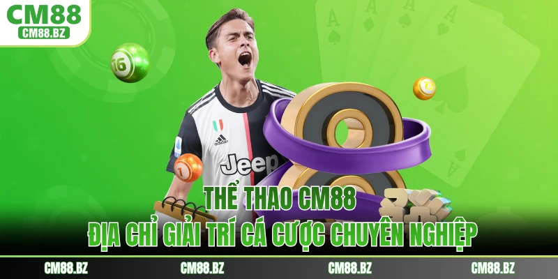 Thể Thao CM88 - Địa Chỉ Giải Trí Cá Cược Chuyên Nghiệp