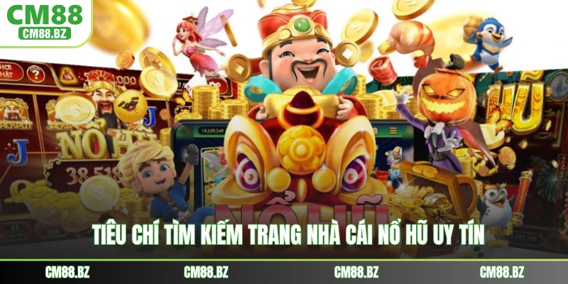 Tiêu chí tìm kiếm trang nhà cái nổ hũ uy tín